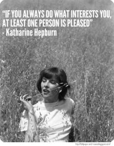 Katharine Hepburn: if you do what interests you at least one person is pleased.